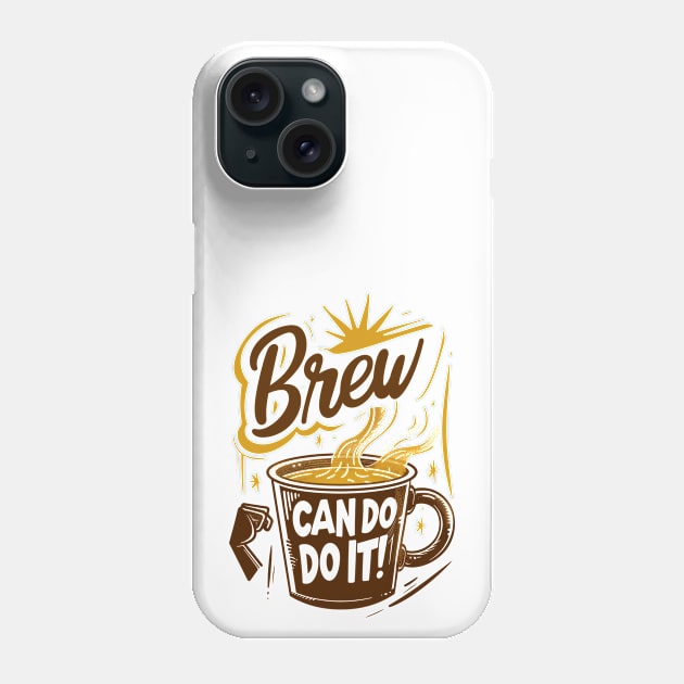 Brew Can Do it morning motivation for coffee lovers Phone Case by Mephisto696