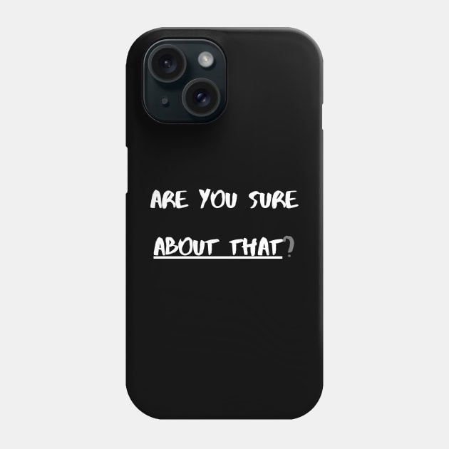 Are You Sure About That Phone Case by mdr design