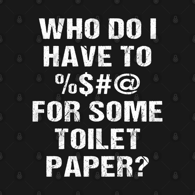 Who Do I Have To <blank> For Some Toilet Papaer? by jplanet