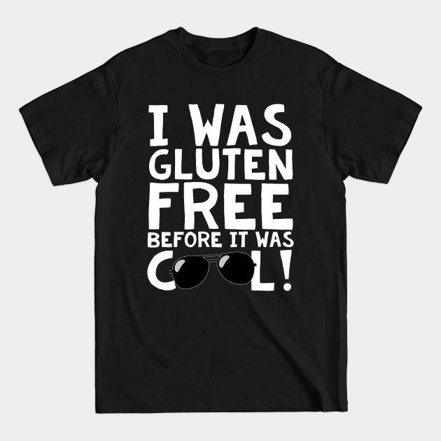 Disover I Was Gluten Free Before It Was Cool! - Gluten Free - T-Shirt