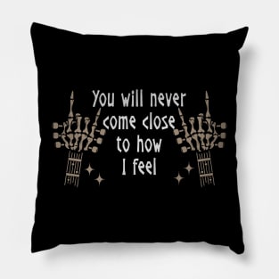 You Will Never Come Close To How I Feel Quotes Pillow