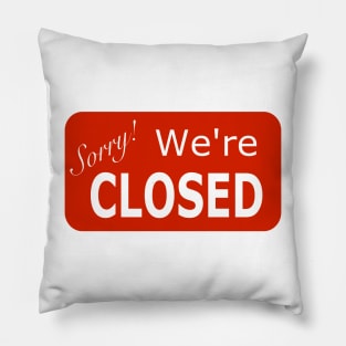 Sorry We're Closed Sign Pillow