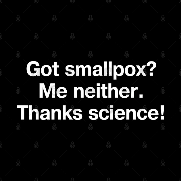 Got smallpox? Me neither. Thanks science! by TheBestWords