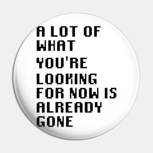 A Lot Of What You're Looking For Is Already Gone Pin