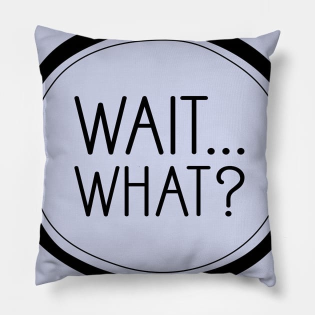 Wait, What? Pillow by amyvanmeter