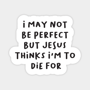 i may not be perfect but jesus thinks i'm to die for Magnet