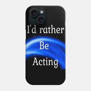 I'd rather be acting Phone Case