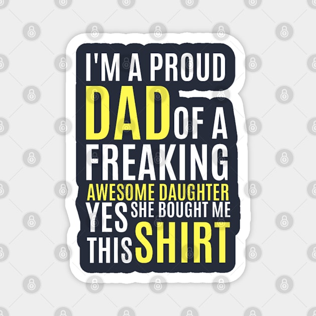 I'm Proud Dad Of a Freaking Awesome Daughter Yes She Bought Me This Shirt Funny Dad Saying Quote Gift For Dad Birthday Magnet by Arda