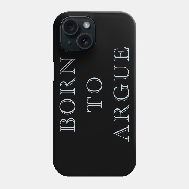 Born to argue Phone Case by ericamhf86