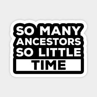 So Many Ancestors So Little Time - Genealogy Family History Genealogist Magnet