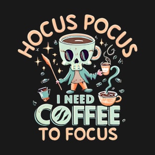 Funny Halloween Hocus Pocus I Need Coffee To Focus Skeleton T-Shirt