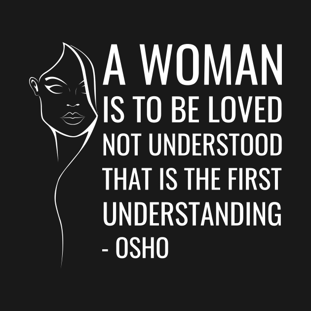 Osho Quotes for Life. A women is to be loved not understood... by NandanG