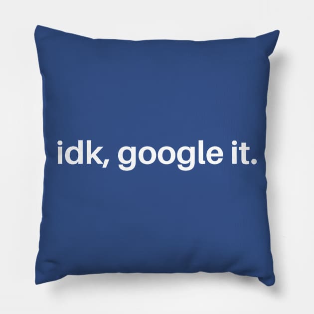 IDK Google It Pillow by SillyShirts