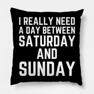 I Really Need A Day Between Saturday And Sunday Pillow