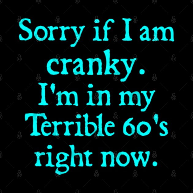 sorry if i am cranky i'm in my terrible 60's right now by  hal mafhoum?