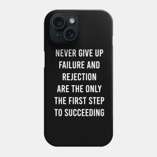 Never Give Up Failure And Rejection Are The Only The First Step To Succeeding Phone Case