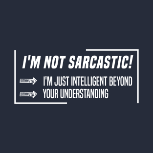 funny I'M NOT SARCASTIC! I'M JUST INTELLIGENT BEYOND YOUR UNDERSTANDING T-Shirt