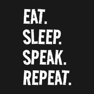 Eat. Sleep. Speak. Repeat. Life is great when you're doing what you love! It's the Speak circle of life! T-Shirt