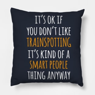 Trainspotting Funny Gift Idea | It's Ok If You Don't Like Trainspotting Pillow
