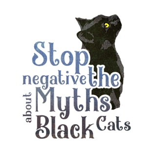 Stop Negative about The Myths Black Cats T-Shirt