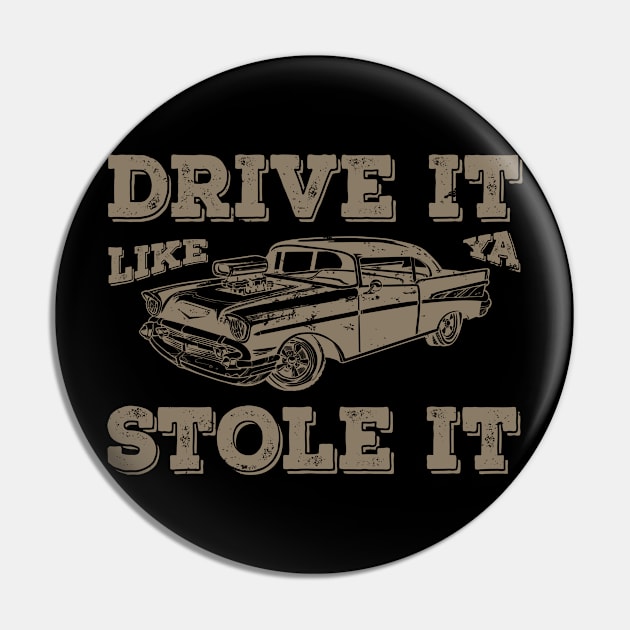 Drive It Like You Stole It Pin by CultTees