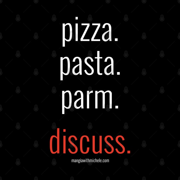 pizza. pasta. parm. discuss. (white letters) by Mangia With Michele