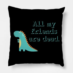 All my friends are dead Pillow