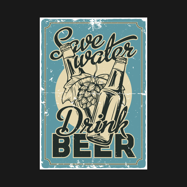 Save Water - Drink Beer - Save Water Drink Beer - T-Shirt