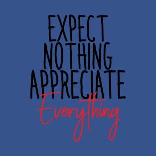 EXPECT NOTHING APPRECIATE EVERYTHING T-Shirt