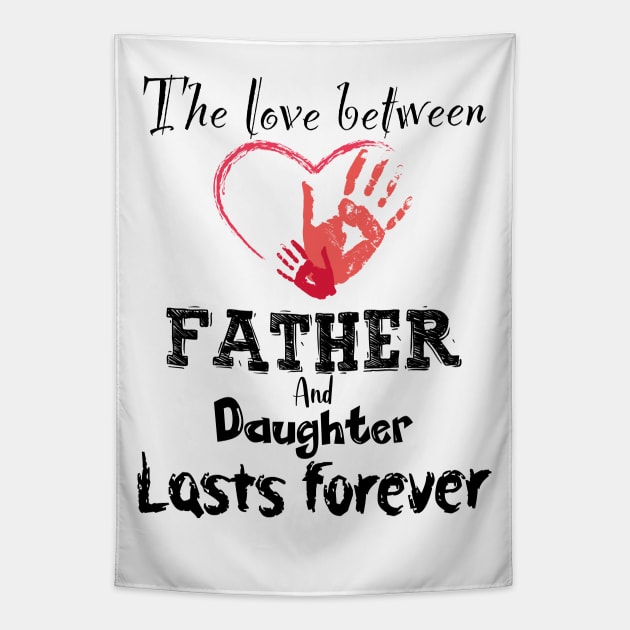 The Love between Father And Daughter Lasts Forever, Design For Daddy Daughter Tapestry by Promen Shirts