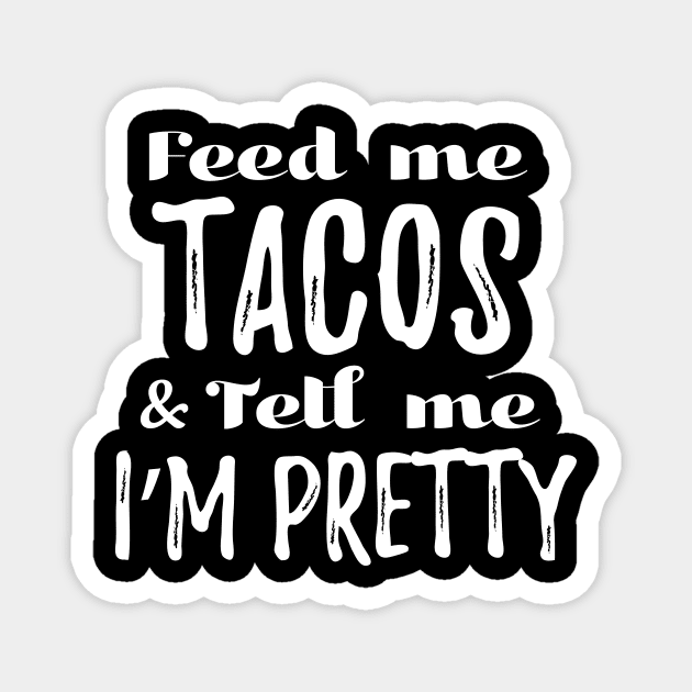 Feed me tacos and tell me I'm pretty Magnet by verde