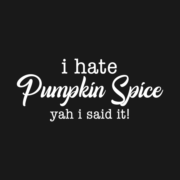 Hate Pumpkin Spice by WMKDesign