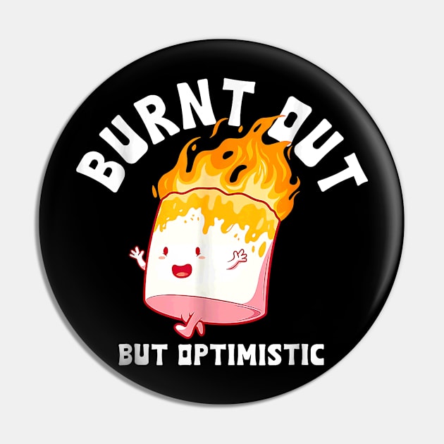 Burnt Out But Optimistics Funny Saying Humor Quote Pin by Durhamw Mcraibx