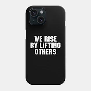 We Rise By Lifting Others Phone Case