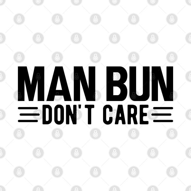 Man bun don't care by KC Happy Shop