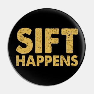 Sift Happens Gold Mining Panning Gold Miner Pin