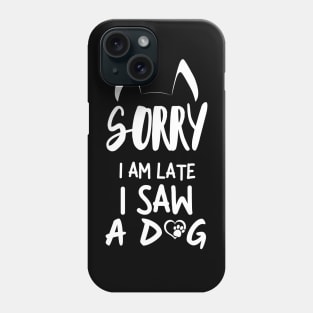 Sorry I am late i saw a dog. Phone Case