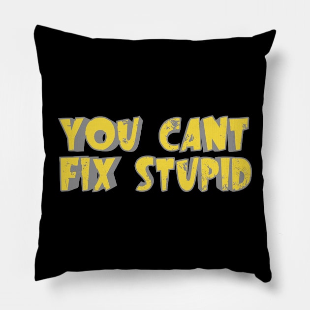 You Can't Fix Stupid Pillow by Nana On Here