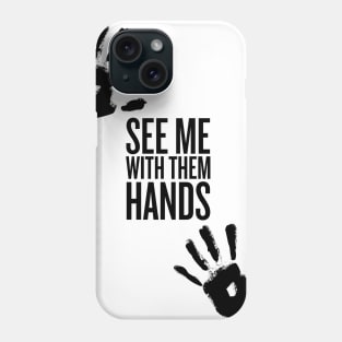 See me with them hand -Black Text Phone Case