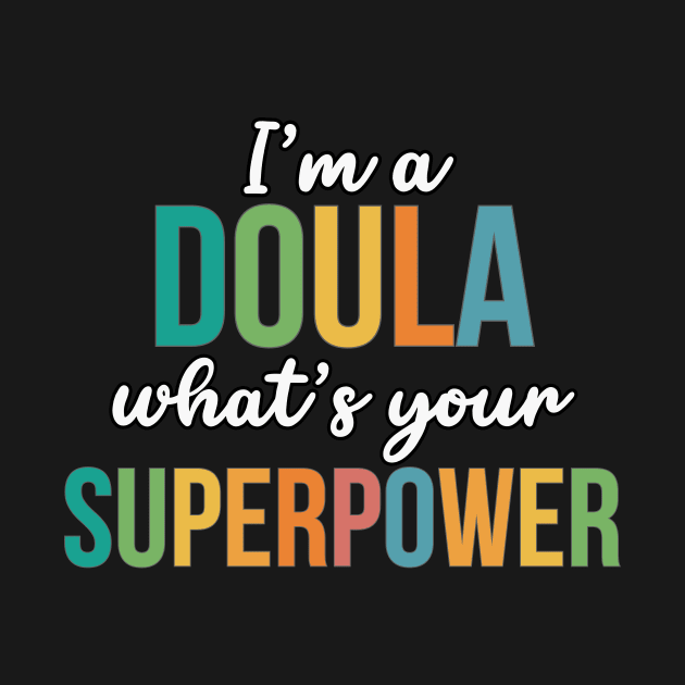 I'm A Doula, What's Your Superpower by RefinedApparelLTD