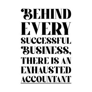 Behind every Accountant successful business, there is an exhausted accountant T-Shirt