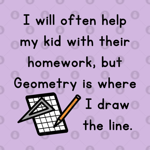 I Will Often Help My Kid With Their Homework But Geometry Is Where I Draw The Line Funny Pun / Dad Joke Design Graph Paper Version (MD23Frd0020) by Maikell Designs