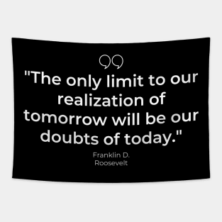 "The only limit to our realization of tomorrow will be our doubts of today." - Franklin D. Roosevelt Motivational Quote Tapestry