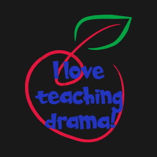 I Love Teaching Drama T-Shirt