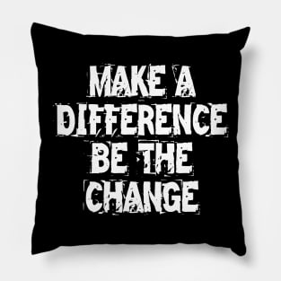 Make A Difference Be The Change Pillow