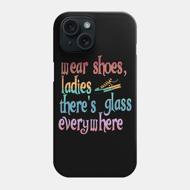 Wear Shoes Ladies There's Glass Everywhere Phone Case by Timeforplay