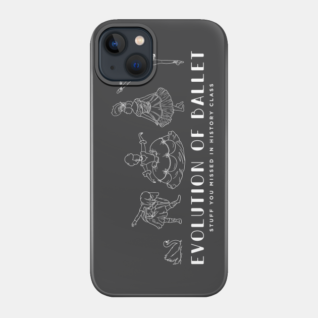 Evolution of Ballet - Stuff You Missed In History Class - Phone Case