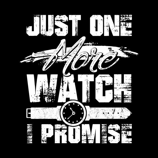 Just One More Watch I Promise Funny Watchmaker Watch Collector Clock T Shirt For Men Women by Norine Linan 