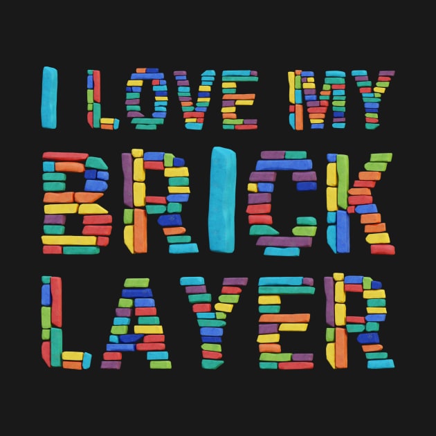 I Love My Brick Layer by funfun