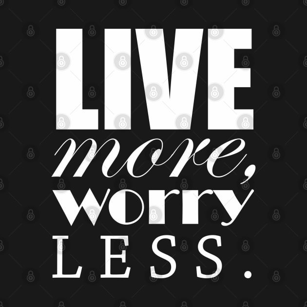 Live more, worry less by Qasim